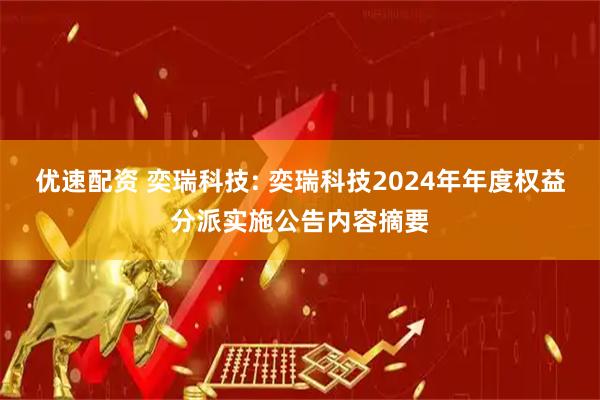 优速配资 奕瑞科技: 奕瑞科技2024年年度权益分派实施公告内容摘要